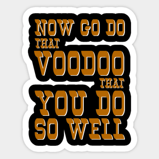 Now Go Do That Voodoo That You Do...So Well! Sticker